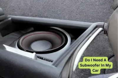 Do I Need A Subwoofer In My Car?